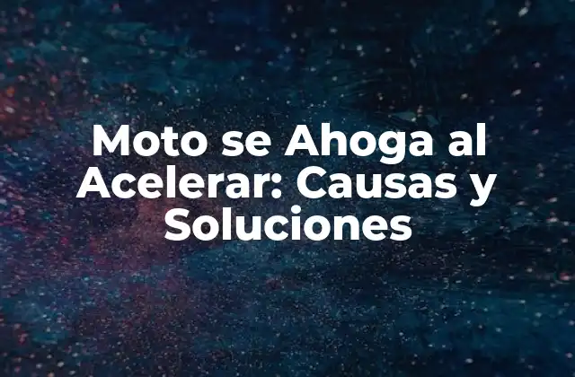 Moto Se Ahoga Al Acelerar: Causas y Soluciones