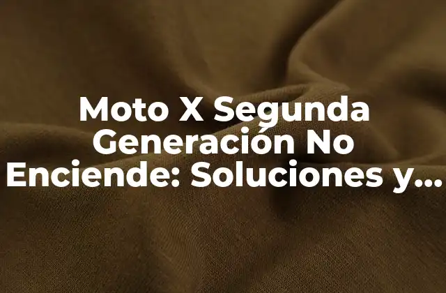 Moto X Segunda Generación No Enciende: Soluciones y Causas