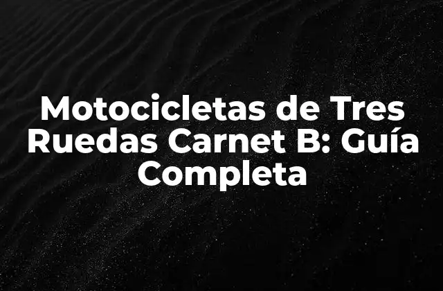 ¿Qué son las Motocicletas de Tres Ruedas con Carnet B?