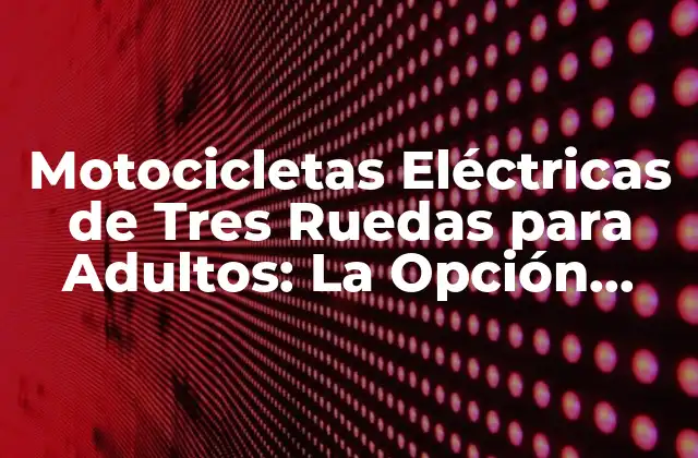 Motocicletas Eléctricas de Tres Ruedas para Adultos: la Opción Sostenible y Divertida