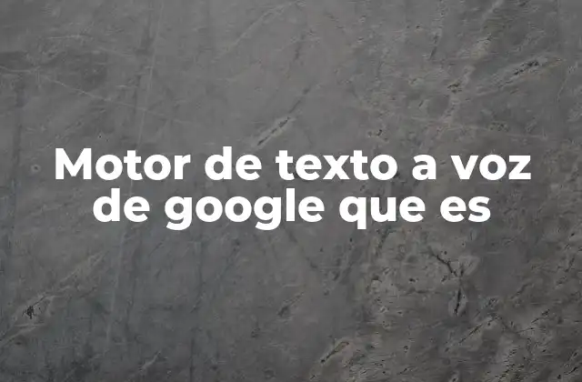 Motor de Texto a Voz de Google que es
