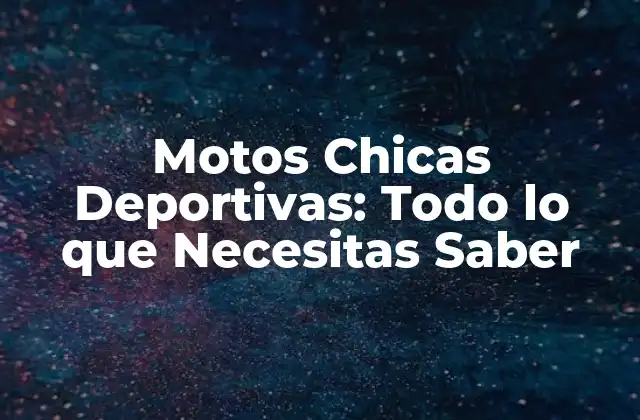 Motos Chicas Deportivas: Todo Lo que Necesitas Saber