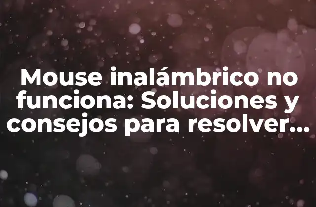 Mouse Inalámbrico No Funciona: Soluciones y Consejos para Resolver el Problema