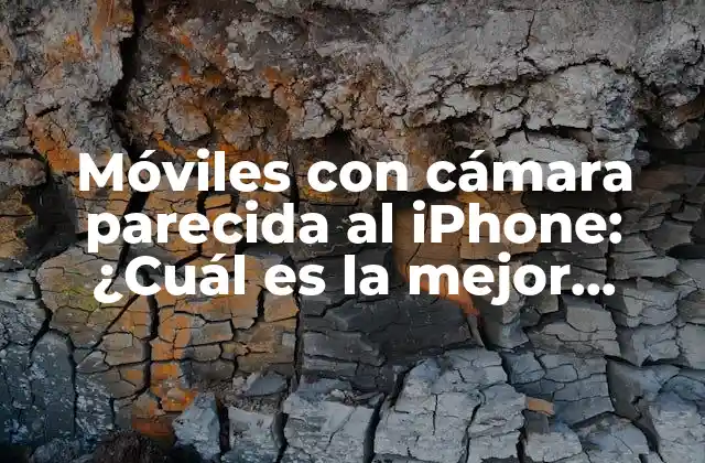 Móviles con Cámara Parecida Al Iphone: ¿cuál es la Mejor Opción?