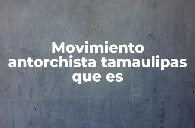 El antorchismo como expresión de resistencia social en Tamaulipas