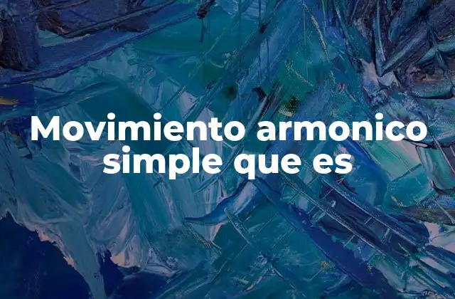 Movimiento Armonico Simple que es