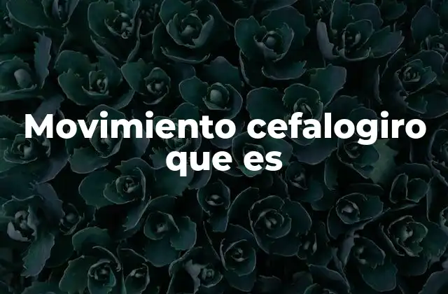 Movimiento Cefalogiro que es