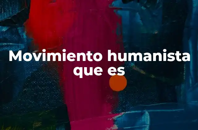 Movimiento Humanista que es 2 El humanismo como forma de pensar y actuar