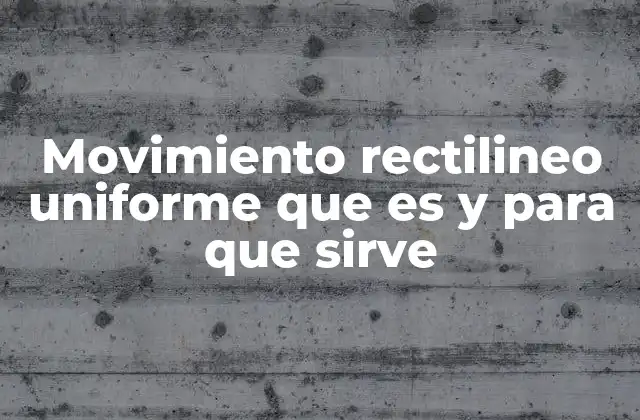 Movimiento Rectilineo Uniforme que es y para que Sirve