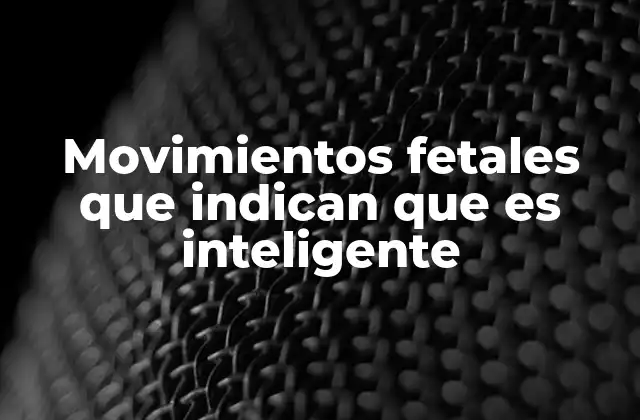 Movimientos Fetales que Indican que es Inteligente