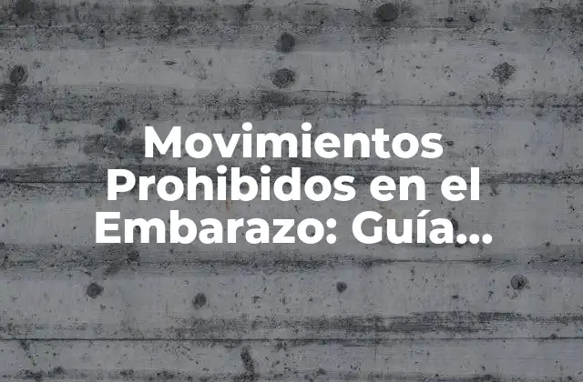 Movimientos Prohibidos en el Embarazo: Guía Completa y Segura