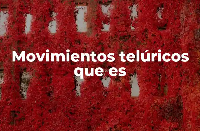 Movimientos Telúricos que es