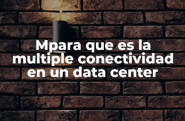 Mpara que es la Multiple Conectividad en un Data Center 2 Cómo la conectividad múltiple mejora la resiliencia de los sistemas