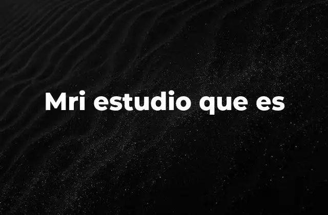 Mri Estudio que es