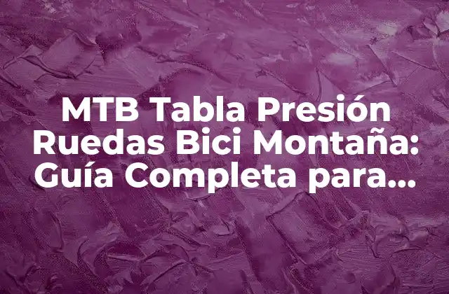 Mtb Tabla Presión Ruedas Bici Montaña: Guía Completa para una Mejor Experiencia de Ciclismo