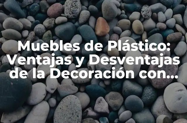 Muebles de Plástico: Ventajas y Desventajas de la Decoración con Plástico 2 Historia de los Muebles de Plástico