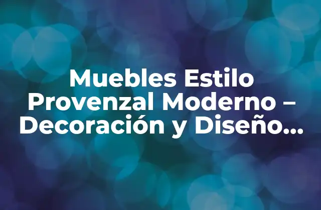 Muebles Estilo Provenzal Moderno – Decoración y Diseño Inspirador
