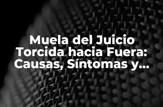 Muela Del Juicio Torcida hacia Fuera: Causas, Síntomas y Tratamientos