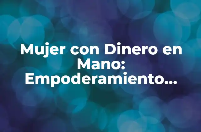 Mujer con Dinero en Mano: Empoderamiento Económico y Financiero