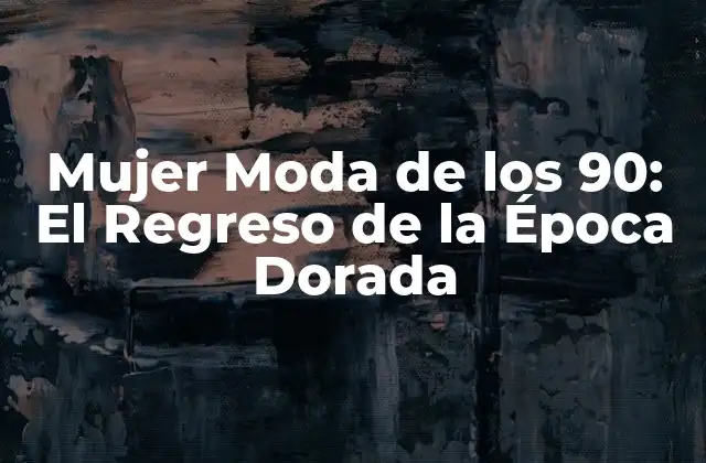 Mujer Moda de los 90: el Regreso de la Época Dorada