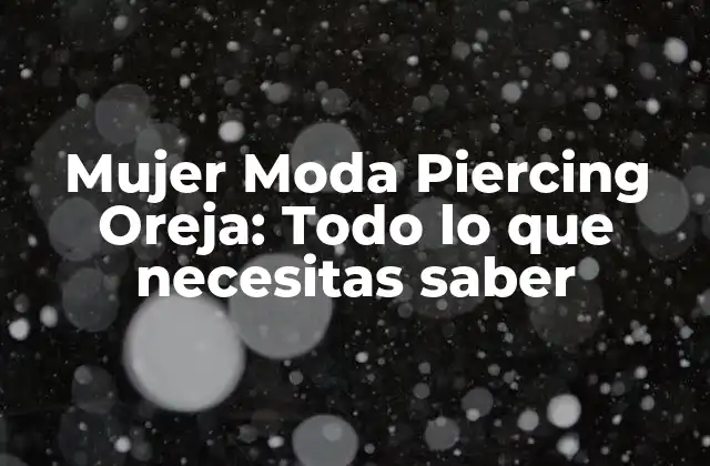 Mujer Moda Piercing Oreja: Todo Lo que Necesitas Saber