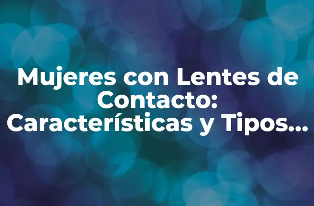 Mujeres con Lentes de Contacto: Características y Tipos de Personajes