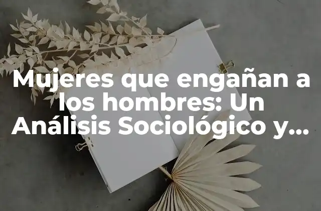 Mujeres que Engañan a los Hombres: un Análisis Sociológico y Psicológico