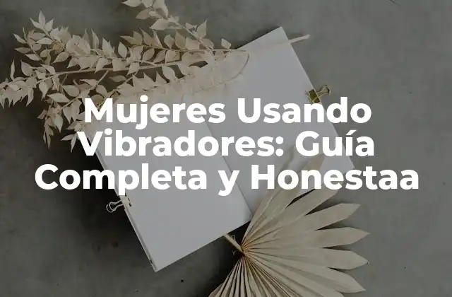 Mujeres Usando Vibradores: Guía Completa y Honestaa