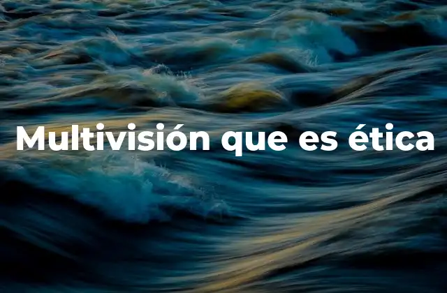 Multivisión que es Ética