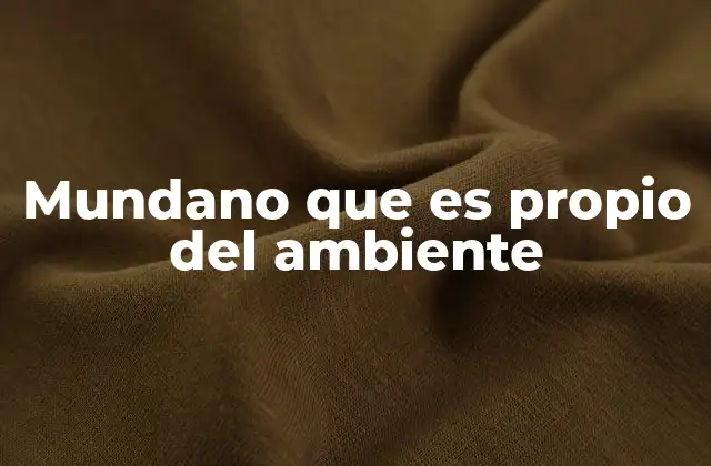 Mundano que es Propio Del Ambiente