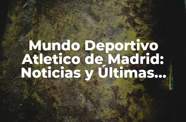 Mundo Deportivo Atletico de Madrid: Noticias y Últimas Noticias Del Atlético de Madrid