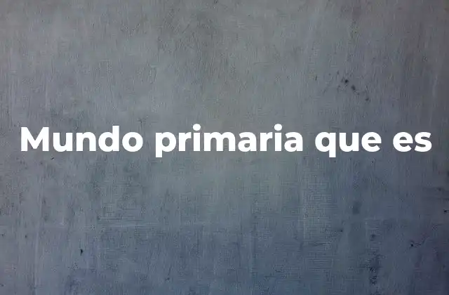 Mundo Primaria que es