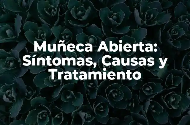 Muñeca Abierta: Síntomas, Causas y Tratamiento