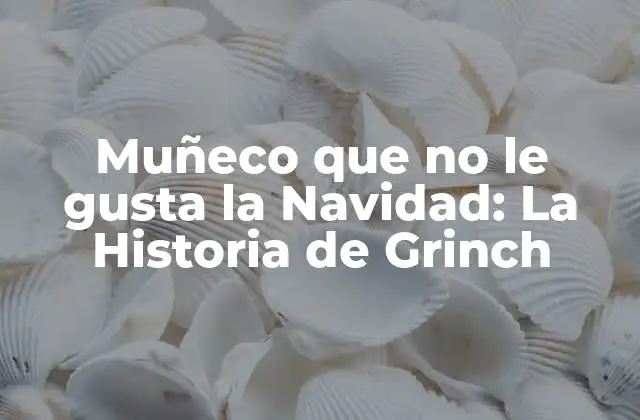 Muñeco que No Le Gusta la Navidad: la Historia de Grinch