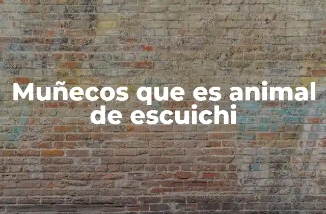 Muñecos que es Animal de Escuichi