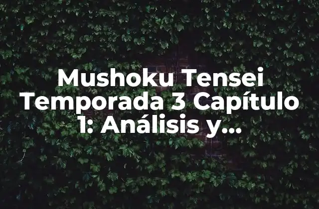 Mushoku Tensei Temporada 3 Capítulo 1: Análisis y Expectativas