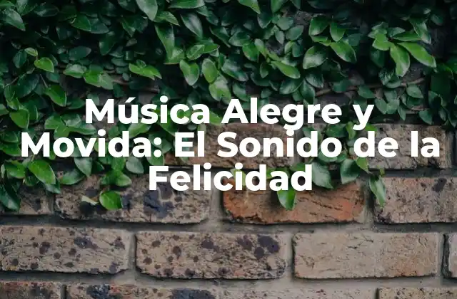 Música Alegre y Movida: el Sonido de la Felicidad
