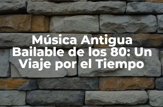 Música Antigua Bailable de los 80: un Viaje por el Tiempo