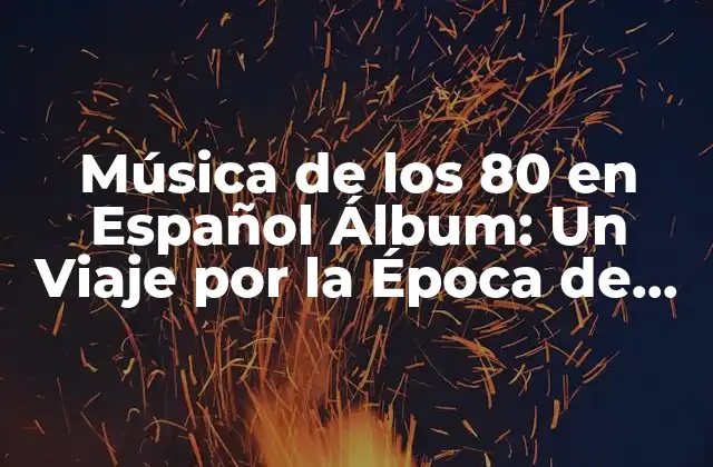 Música de los 80 en Español Álbum: un Viaje por la Época de Oro