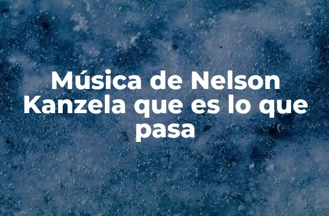 Música de Nelson Kanzela que es Lo que Pasa