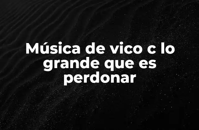 Música de Vico C Lo Grande que es Perdonar