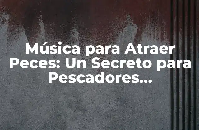 Música para Atraer Peces: un Secreto para Pescadores Apasionados 2 ¿Cómo Funciona la Música para Atraer Peces?