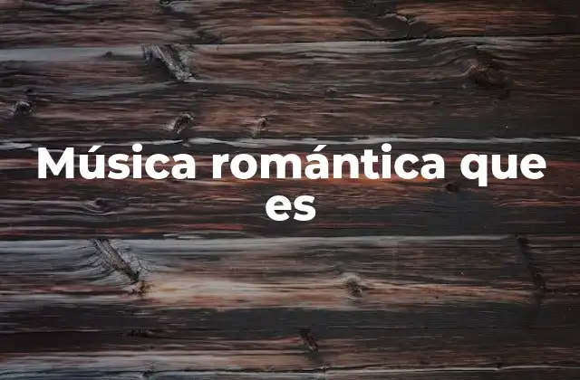 Música Romántica que es