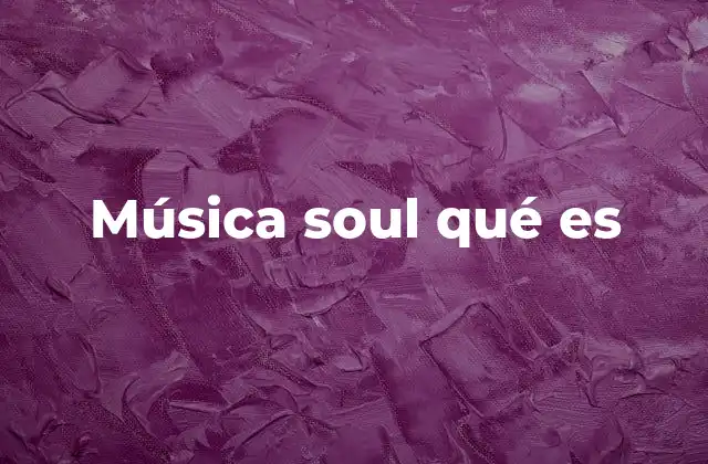 Música Soul Qué es