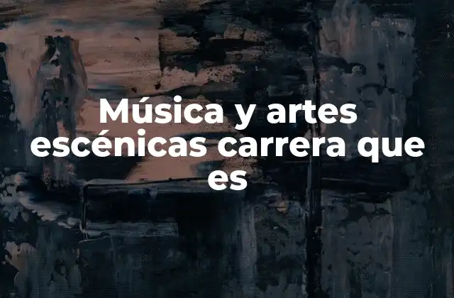 Música y Artes Escénicas Carrera que es
