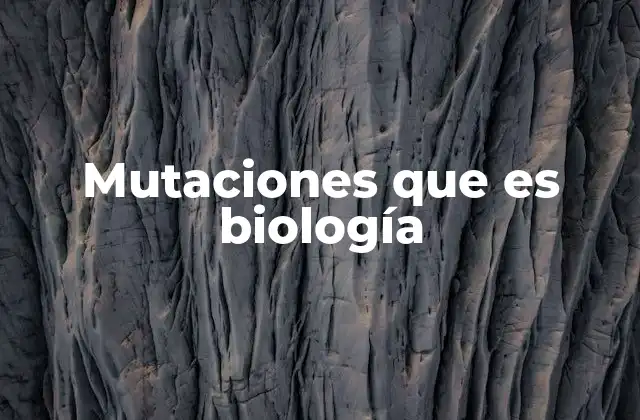 Mutaciones que es Biología