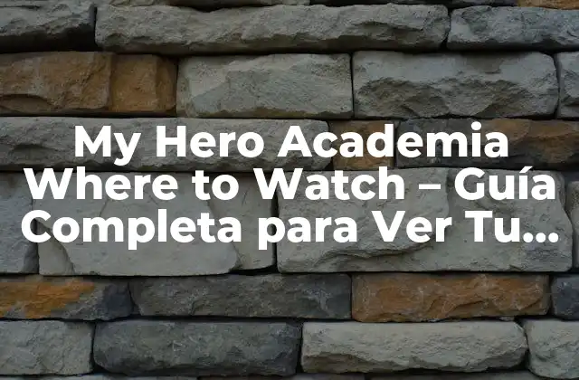 My Hero Academia Where To Watch – Guía Completa para Ver Tu Serie Favorita