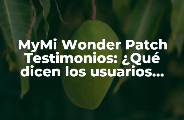 Mymi Wonder Patch Testimonios: ¿qué Dicen los Usuarios sobre Estos Parches de Belleza?