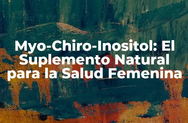 Myo-chiro-inositol: el Suplemento Natural para la Salud Femenina
