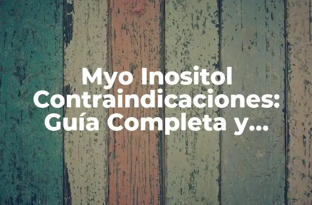Myo Inositol Contraindicaciones: Guía Completa y Actualizada